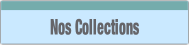 Nos Collections.