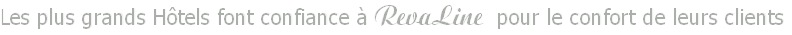 Les plus grands Hôtels font confiance à RevaLine  pour le confort de leurs clients