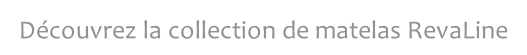 Découvrez la collection de matelas RevaLine.